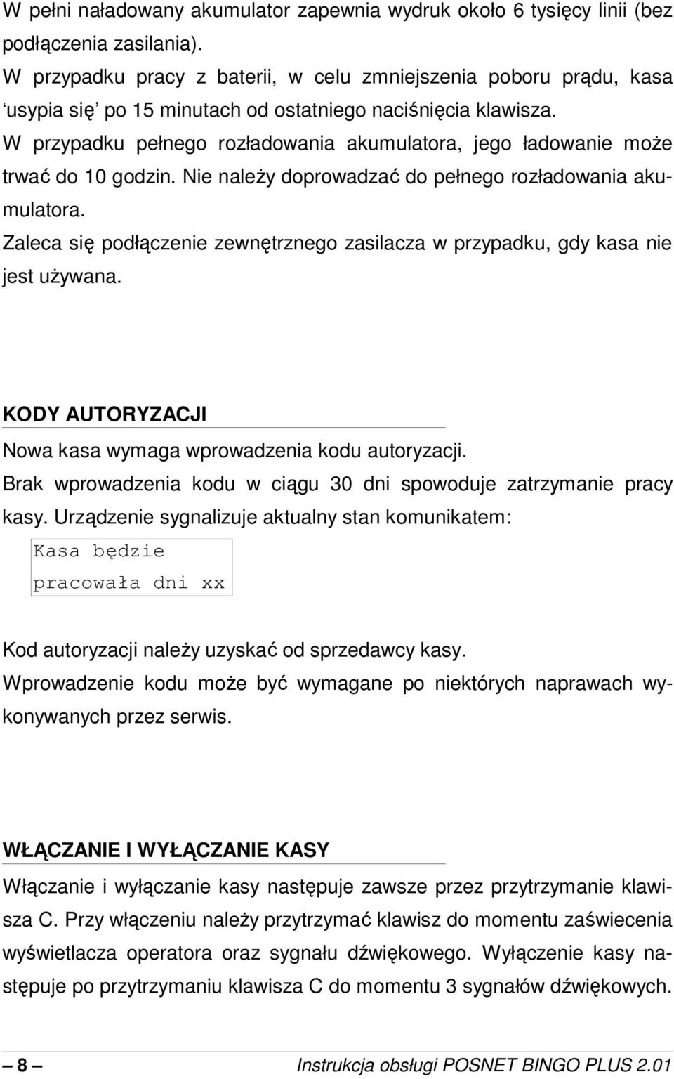 W przypadku pełnego rozładowania akumulatora, jego ładowanie moe trwa do 10 godzin. Nie naley doprowadza do pełnego rozładowania akumulatora.