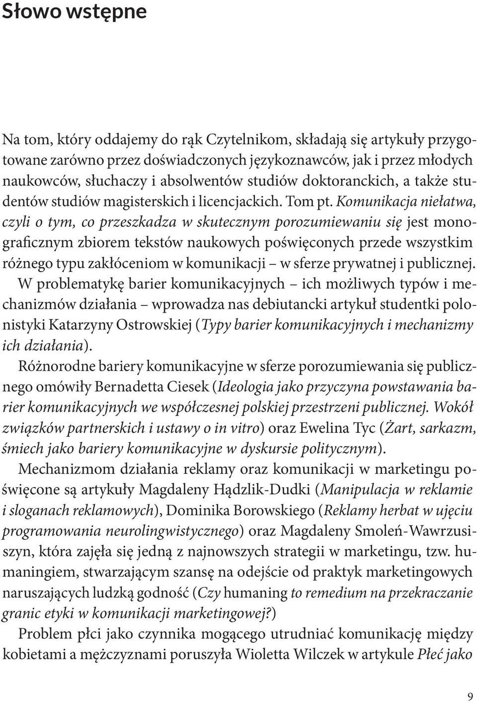 Komunikacja niełatwa, czyli o tym, co przeszkadza w skutecznym porozumiewaniu się jest monograficznym zbiorem tekstów naukowych poświęconych przede wszystkim różnego typu zakłóceniom w komunikacji w