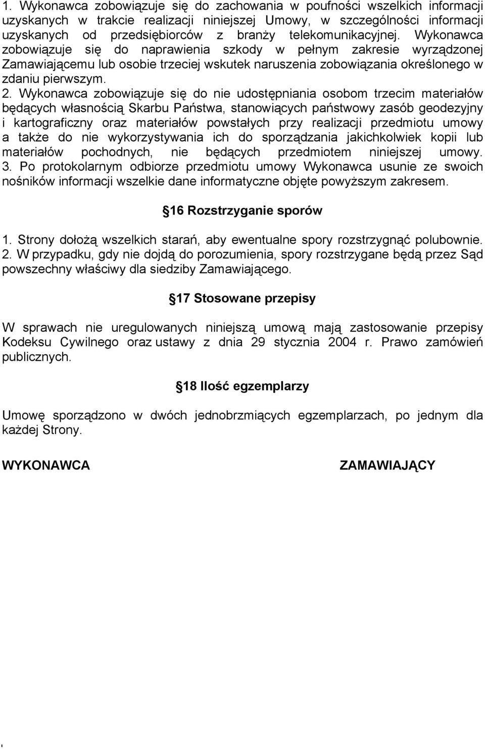 Wykonawca zobowiązuje się do nie udostępniania osobom trzecim materiałów będących własnością Skarbu Państwa, stanowiących państwowy zasób geodezyjny i kartograficzny oraz materiałów powstałych przy