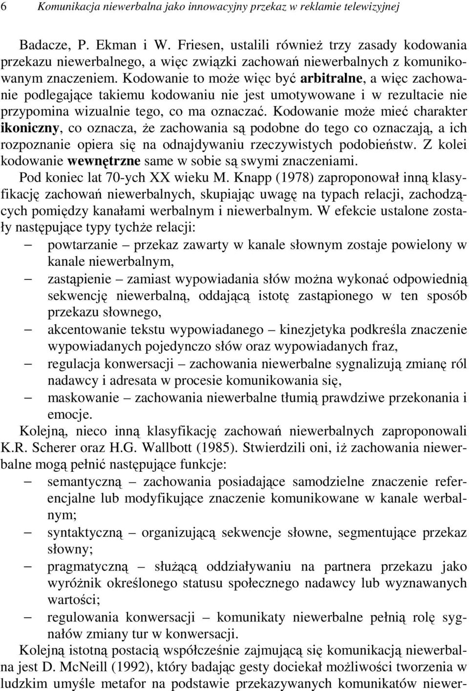 Kodowanie to moŝe więc być arbitralne, a więc zachowanie podlegające takiemu kodowaniu nie jest umotywowane i w rezultacie nie przypomina wizualnie tego, co ma oznaczać.