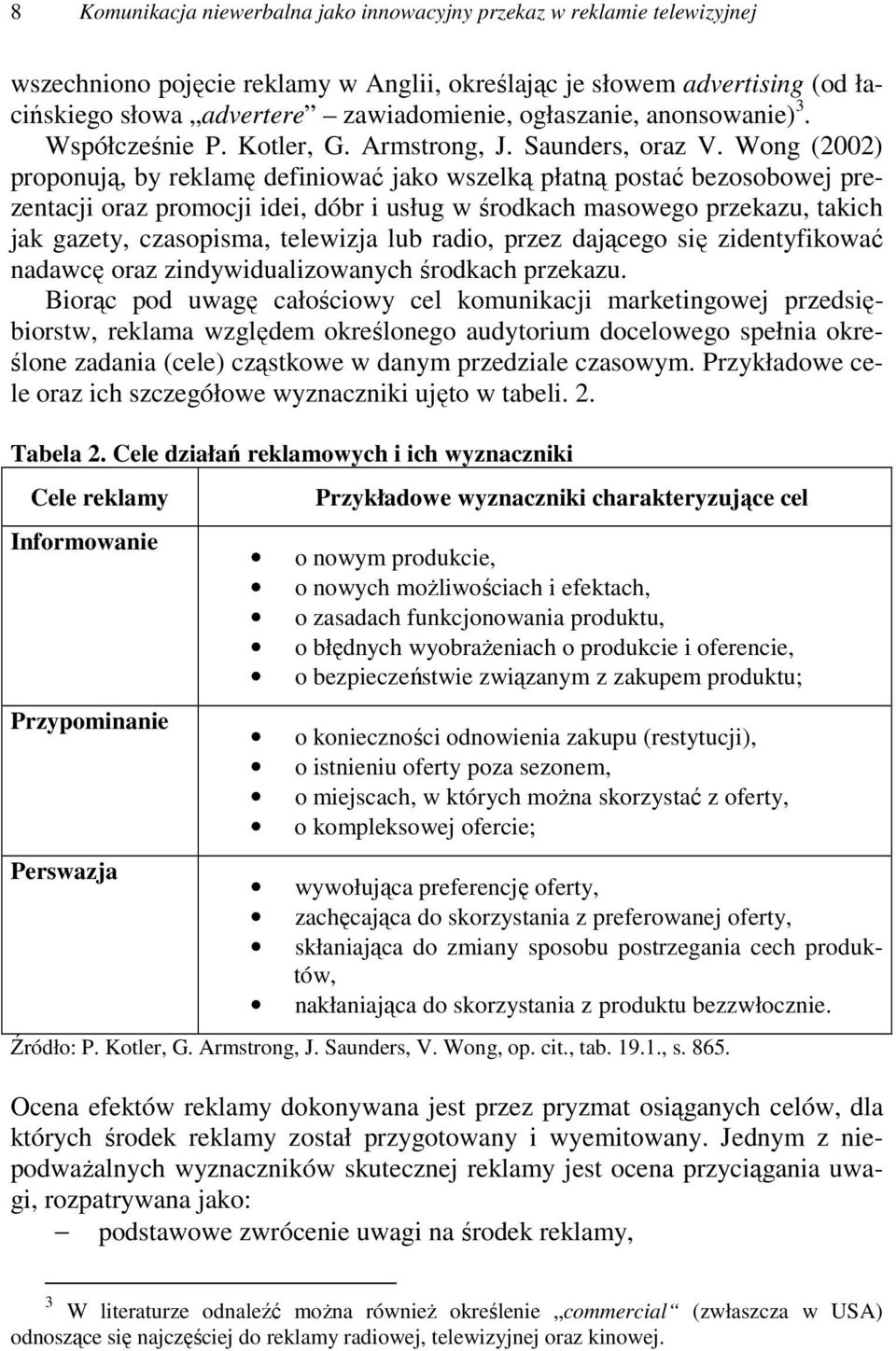 Wong (2002) proponują, by reklamę definiować jako wszelką płatną postać bezosobowej prezentacji oraz promocji idei, dóbr i usług w środkach masowego przekazu, takich jak gazety, czasopisma, telewizja