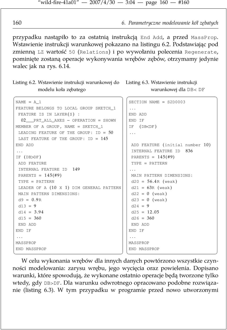 Podstawiając pod zmienną LZ wartość 50 (Relations) i po wywołaniu polecenia Regenerate, pominięte zostaną operacje wykonywania wrębów zębów, otrzymamy jedynie walec jak na rys. 6.14. Listing 6.2.