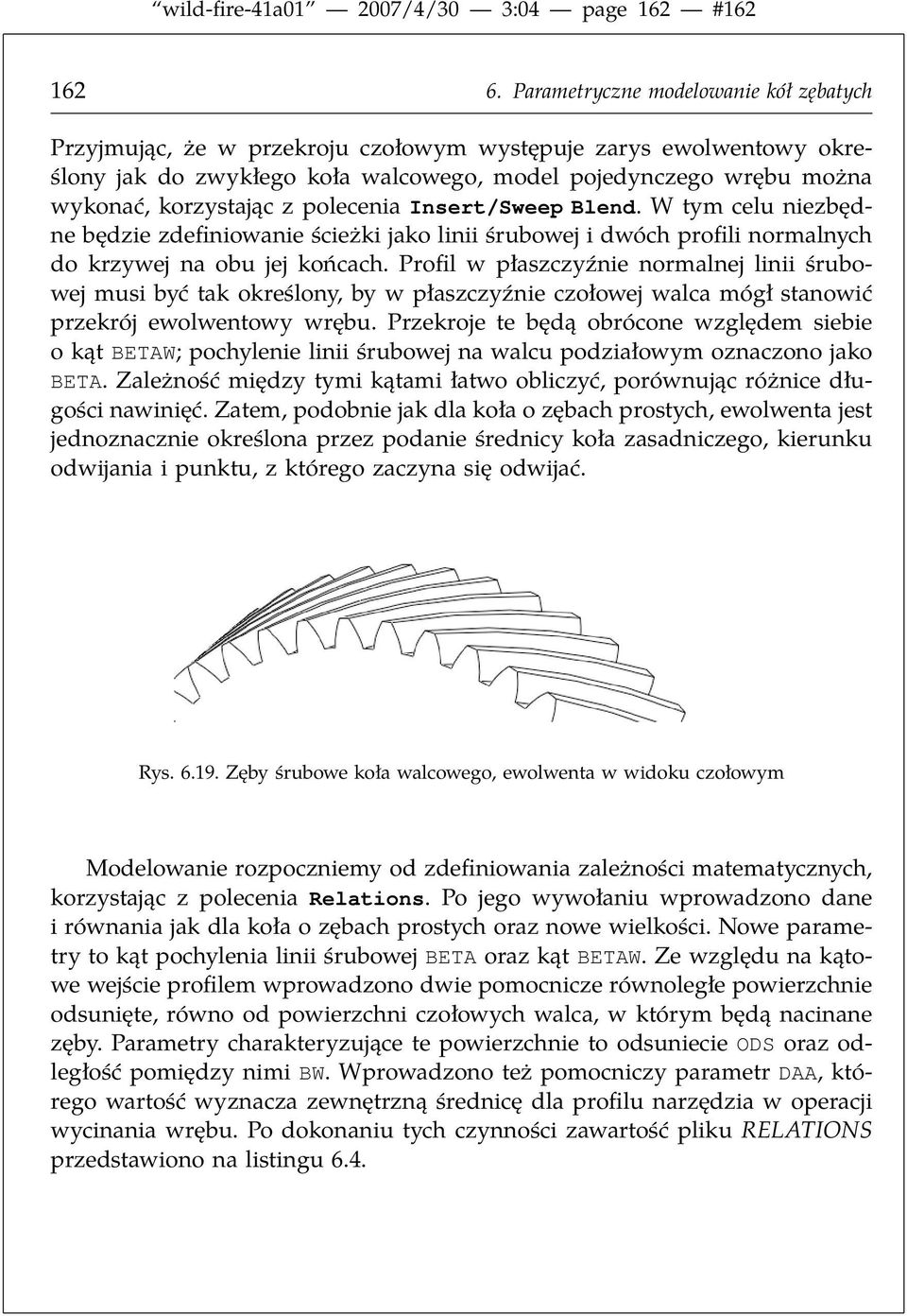 polecenia Insert/Sweep Blend. W tym celu niezbędne będzie zdefiniowanie ścieżki jako linii śrubowej i dwóch profili normalnych do krzywej na obu jej końcach.