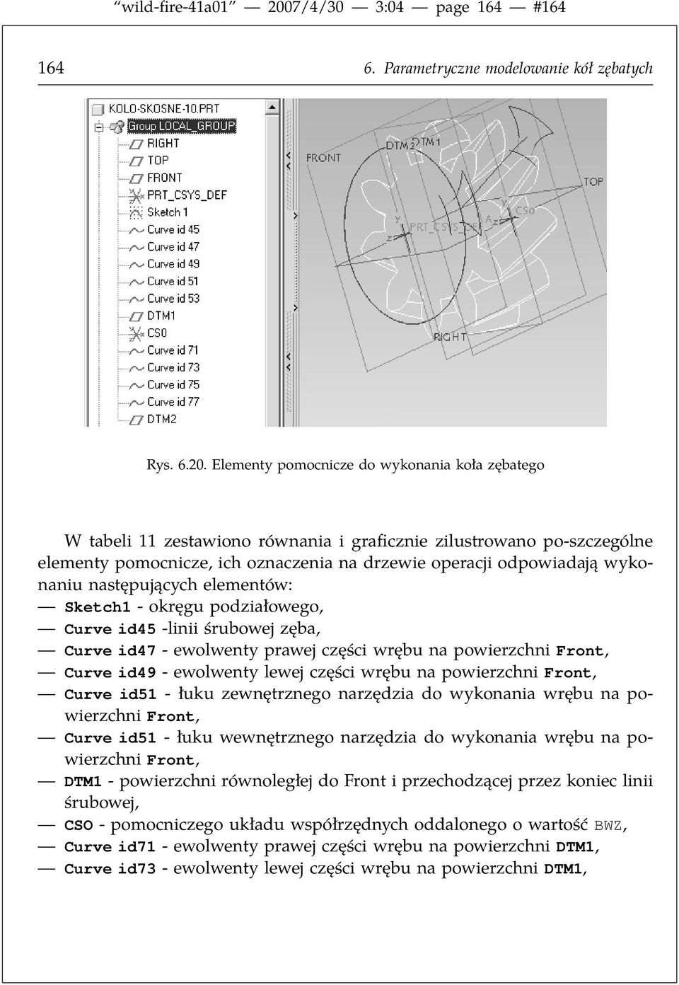 Elementy pomocnicze do wykonania koła zębatego W tabeli 11 zestawiono równania i graficznie zilustrowano po-szczególne elementy pomocnicze, ich oznaczenia na drzewie operacji odpowiadają wykonaniu