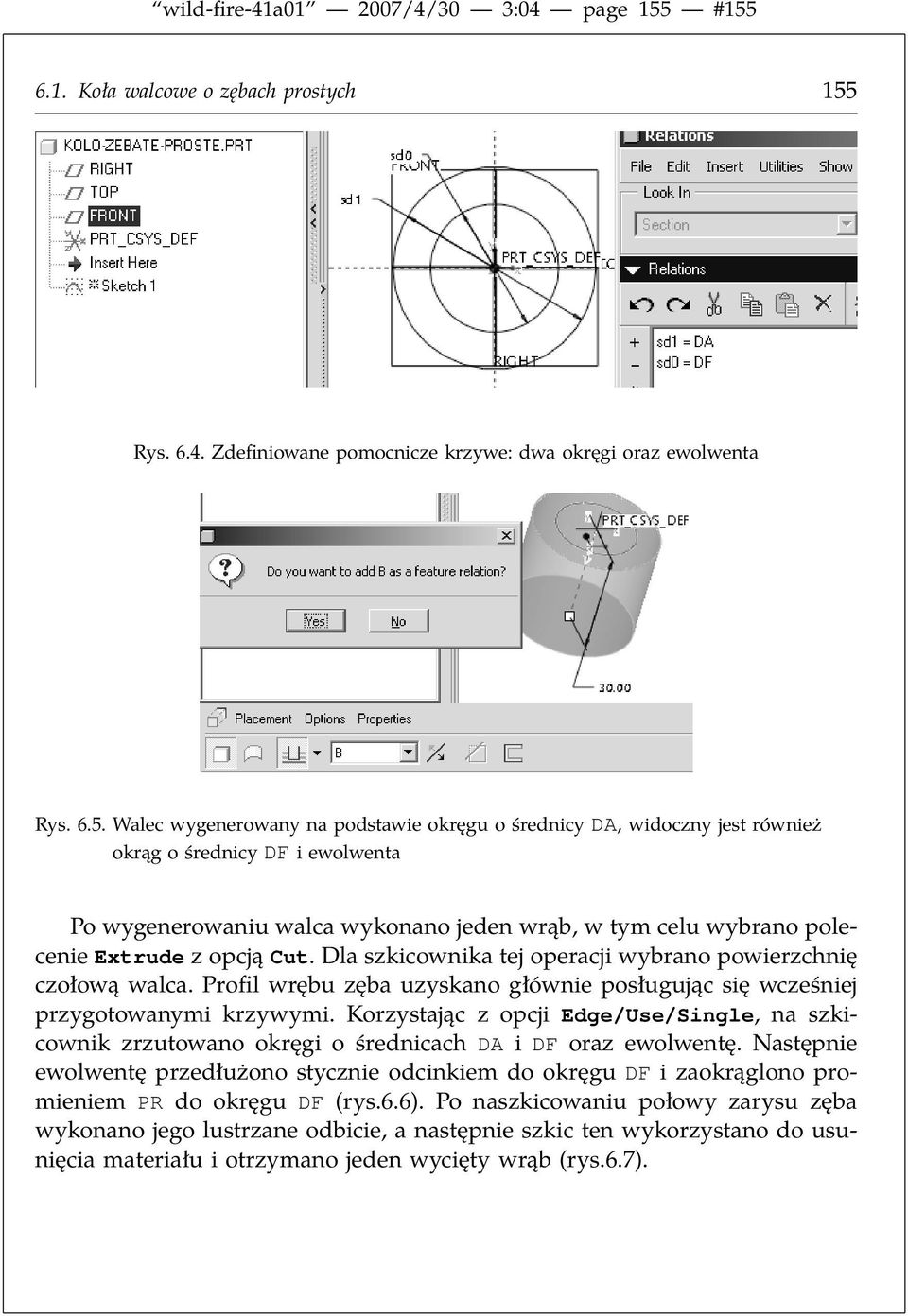 okrąg o średnicy DF i ewolwenta Po wygenerowaniu walca wykonano jeden wrąb, w tym celu wybrano polecenie Extrude z opcją Cut. Dla szkicownika tej operacji wybrano powierzchnię czołową walca.