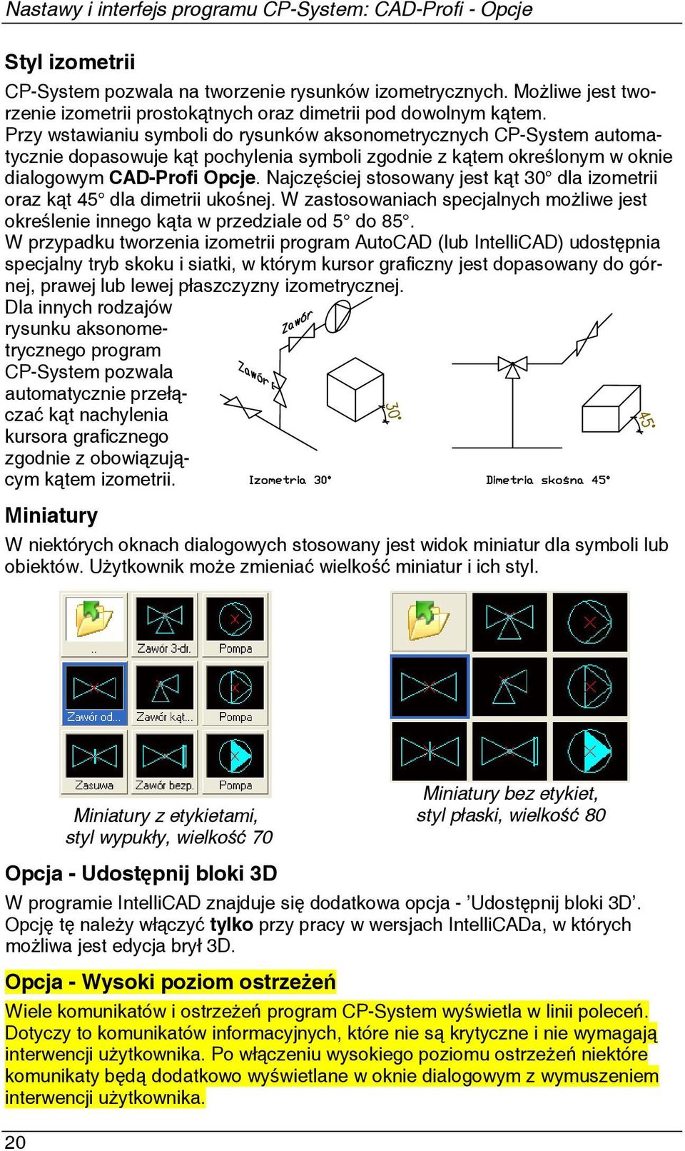 Przy wstawianiu symboli do rysunków aksonometrycznych CP-System automatycznie dopasowuje kąt pochylenia symboli zgodnie z kątem określonym w oknie dialogowym CAD-Profi Opcje.