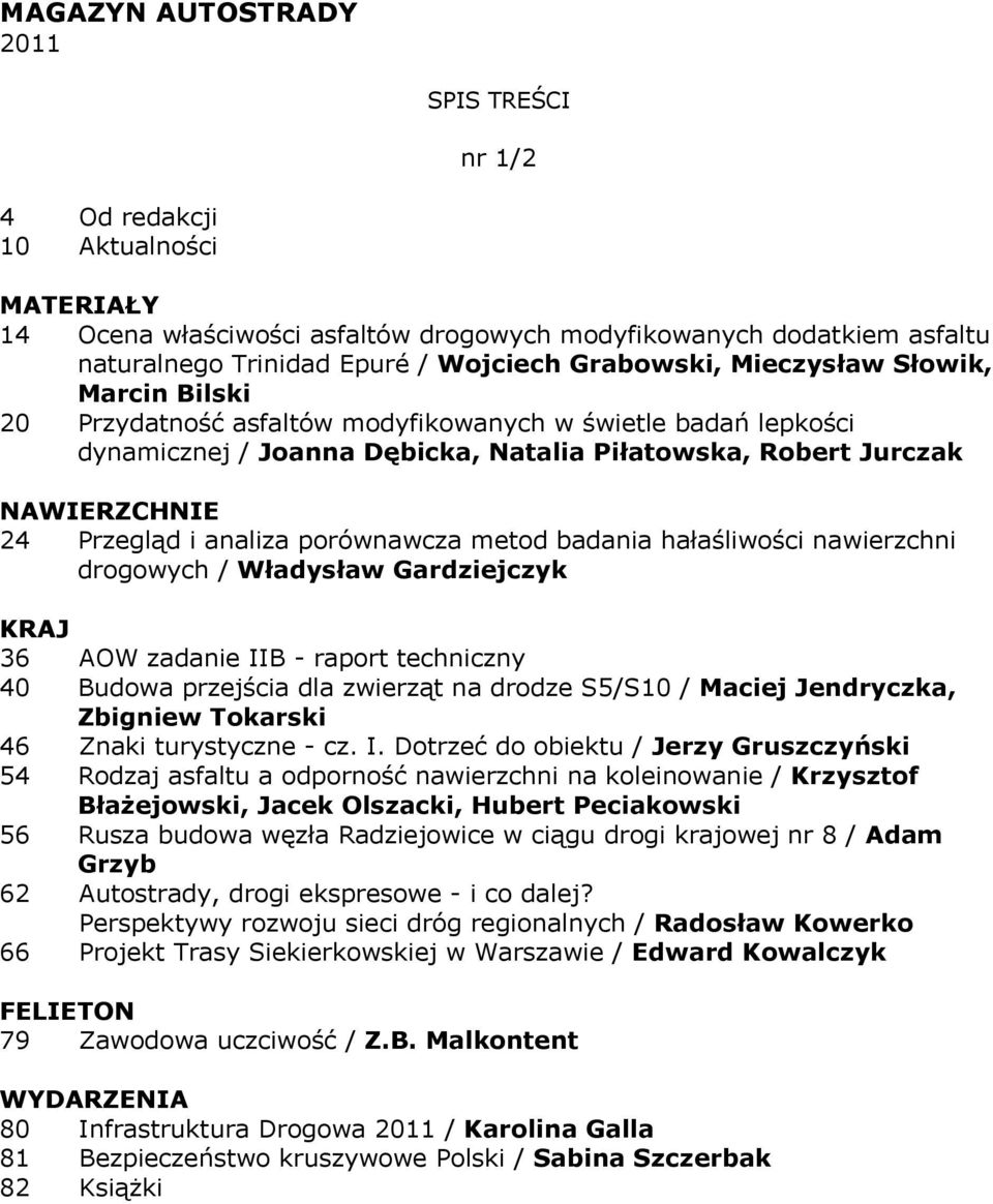 hałaśliwości nawierzchni drogowych / Władysław Gardziejczyk 36 AOW zadanie IIB - raport techniczny 40 Budowa przejścia dla zwierząt na drodze S5/S10 / Maciej Jendryczka, Zbigniew Tokarski 46 Znaki