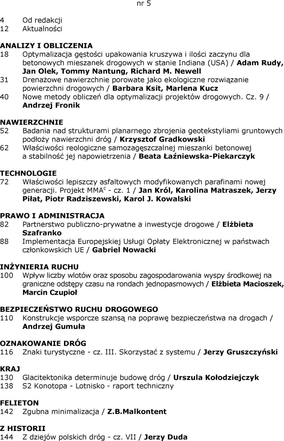 9 / Andrzej Fronik NAWIERZCHNIE 52 Badania nad strukturami planarnego zbrojenia geotekstyliami gruntowych podłoży nawierzchni dróg / Krzysztof Gradkowski 62 Właściwości reologiczne samozagęszczalnej