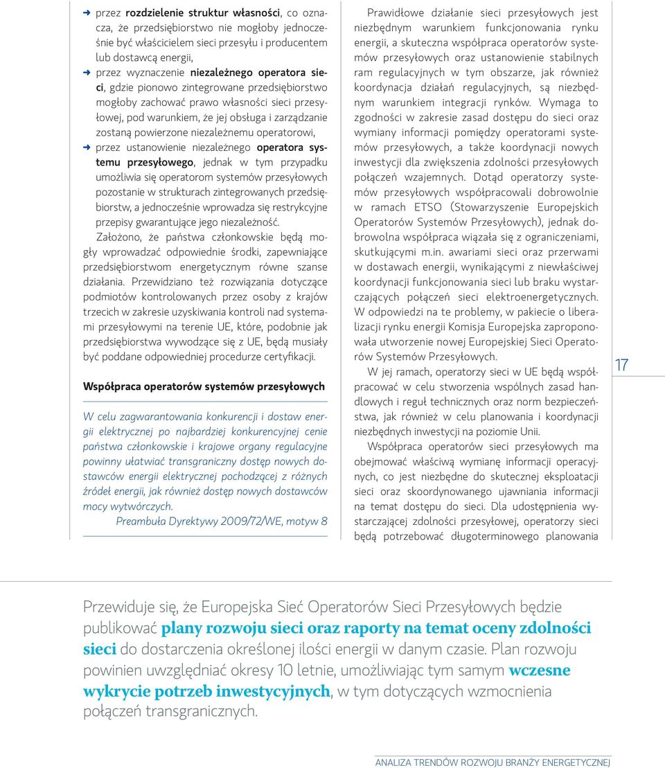 operatorowi, przez ustanowienie niezależnego operatora systemu przesyłowego, jednak w tym przypadku umożliwia się operatorom systemów przesyłowych pozostanie w strukturach zintegrowanych