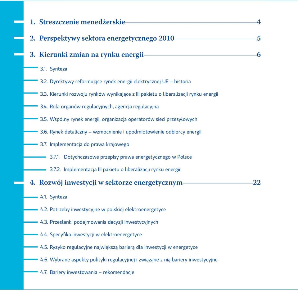 Implementacja do prawa krajowego 3.7.1. Dotychczasowe przepisy prawa energetycznego w Polsce 3.7.2. Implementacja III pakietu o liberalizacji rynku energii 4.