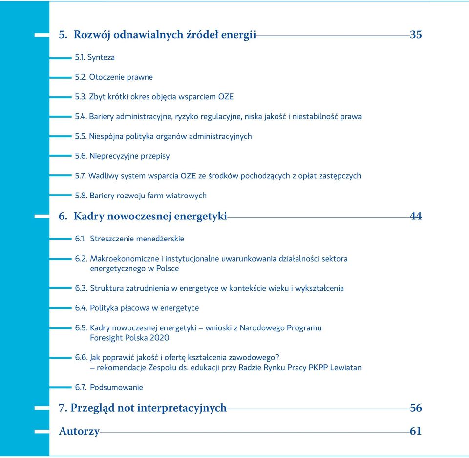 Wadliwy system wsparcia OZE ze środków pochodzących z opłat zastępczych 5.8. Bariery rozwoju farm wiatrowych 6. Kadry nowoczesnej energetyki 44 6.1. Streszczenie menedżerskie 6.2.