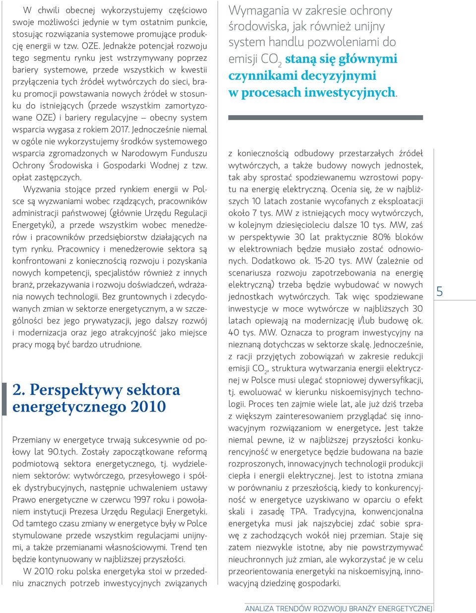 nowych źródeł w stosunku do istniejących (przede wszystkim zamortyzowane OZE) i bariery regulacyjne obecny system wsparcia wygasa z rokiem 2017.