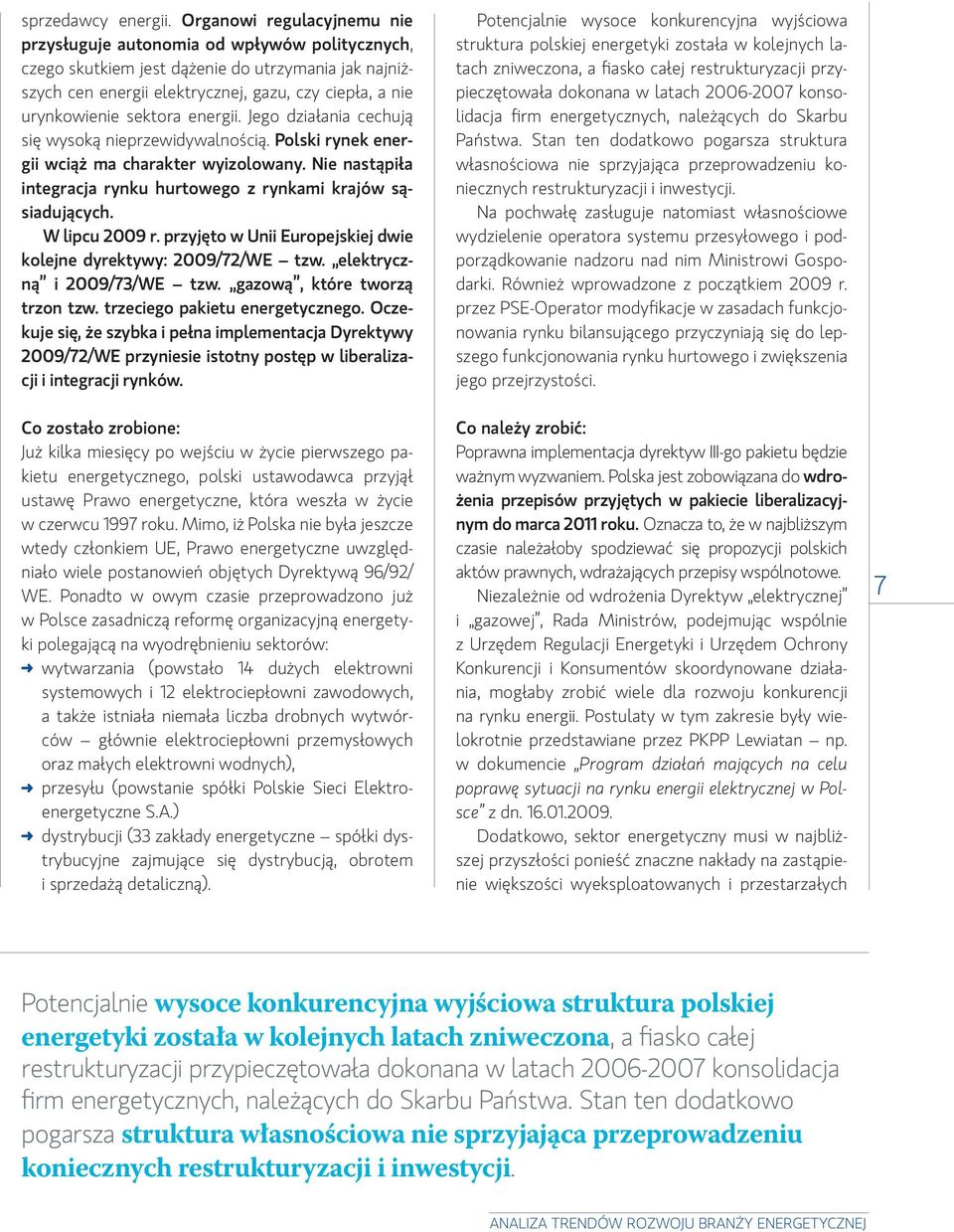 sektora energii. Jego działania cechują się wysoką nieprzewidywalnością. Polski rynek energii wciąż ma charakter wyizolowany. Nie nastąpiła integracja rynku hurtowego z rynkami krajów sąsiadujących.