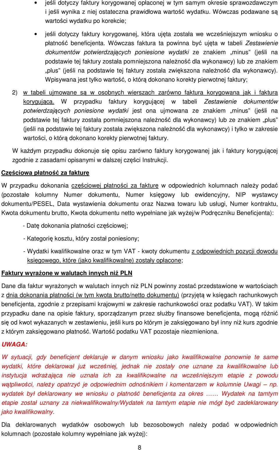 Wówczas faktura ta powinna być ujęta w tabeli Zestawienie dokumentów potwierdzających poniesione wydatki ze znakiem minus (jeśli na podstawie tej faktury została pomniejszona należność dla wykonawcy)