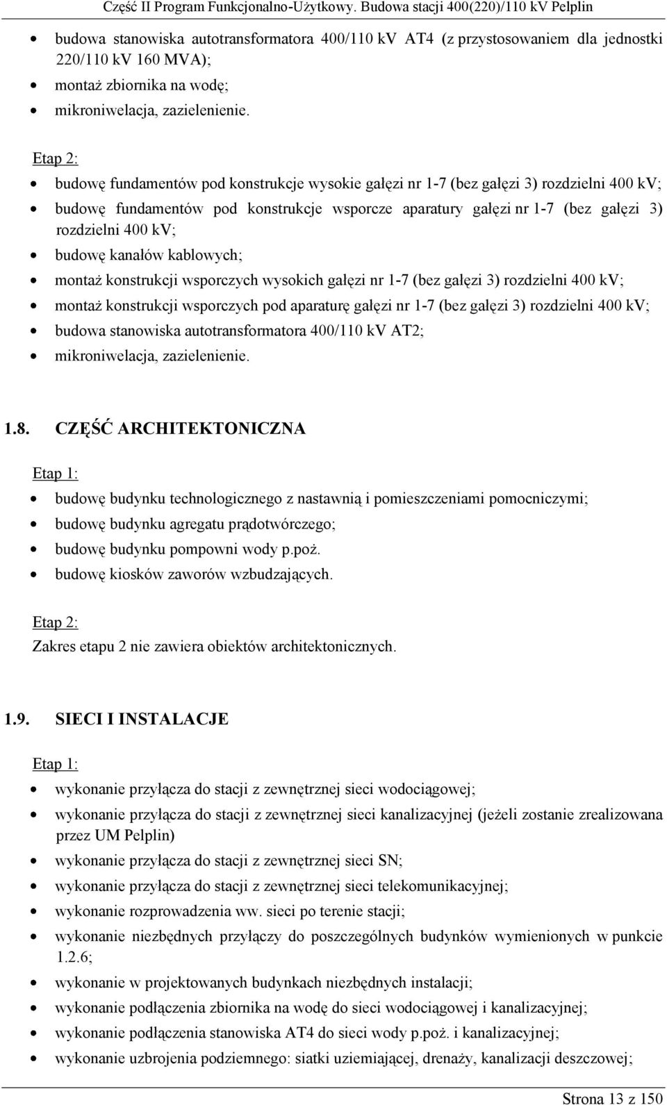 kv; budowę kanałów kablowych; montaż konstrukcji wsporczych wysokich gałęzi nr 1-7 (bez gałęzi 3) rozdzielni 400 kv; montaż konstrukcji wsporczych pod aparaturę gałęzi nr 1-7 (bez gałęzi 3)