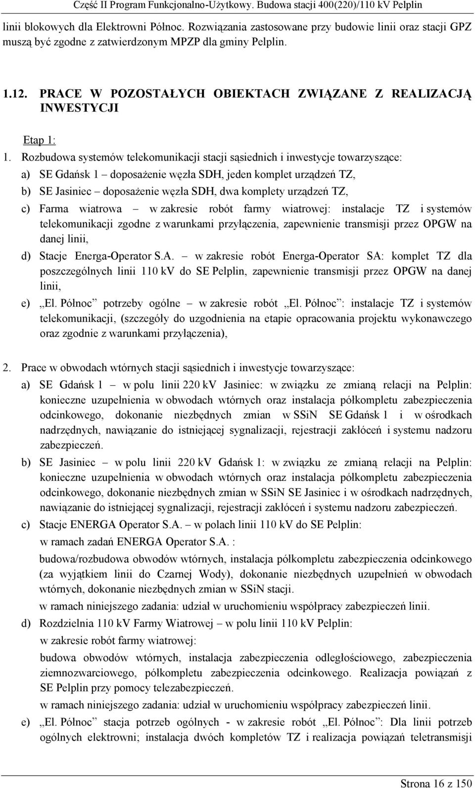 Rozbudowa systemów telekomunikacji stacji sąsiednich i inwestycje towarzyszące: a) SE Gdańsk 1 doposażenie węzła SDH, jeden komplet urządzeń TZ, b) SE Jasiniec doposażenie węzła SDH, dwa komplety