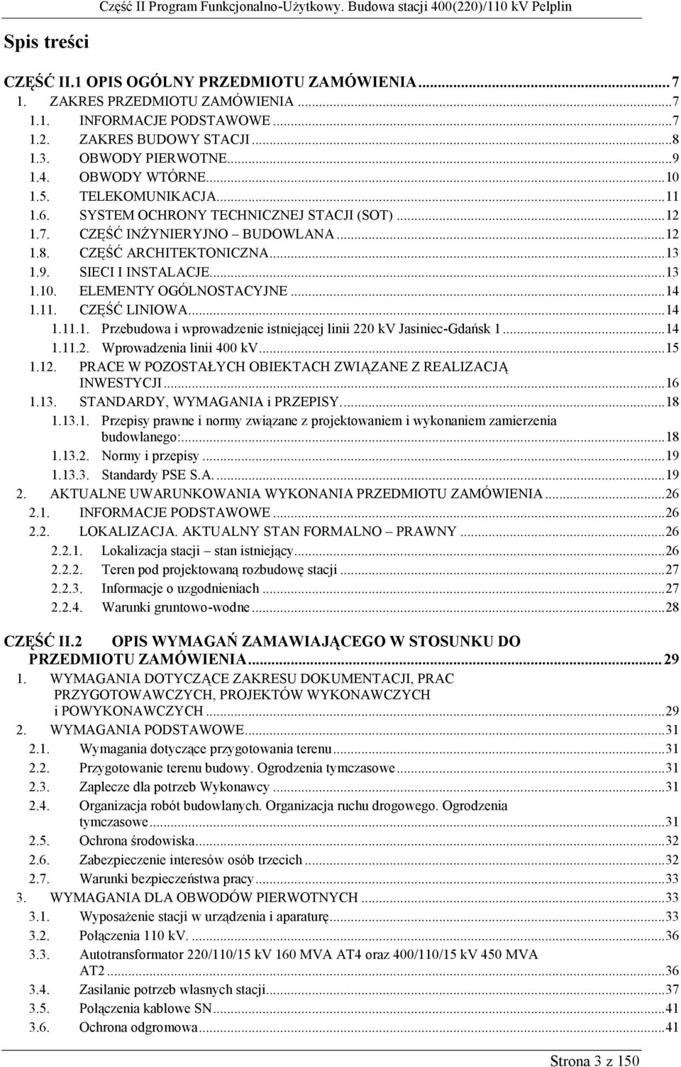 .. 13 1.10. ELEMENTY OGÓLNOSTACYJNE... 14 1.11. CZĘŚĆ LINIOWA... 14 1.11.1. Przebudowa i wprowadzenie istniejącej linii 220 kv Jasiniec-Gdańsk 1... 14 1.11.2. Wprowadzenia linii 400 kv... 15 1.12.