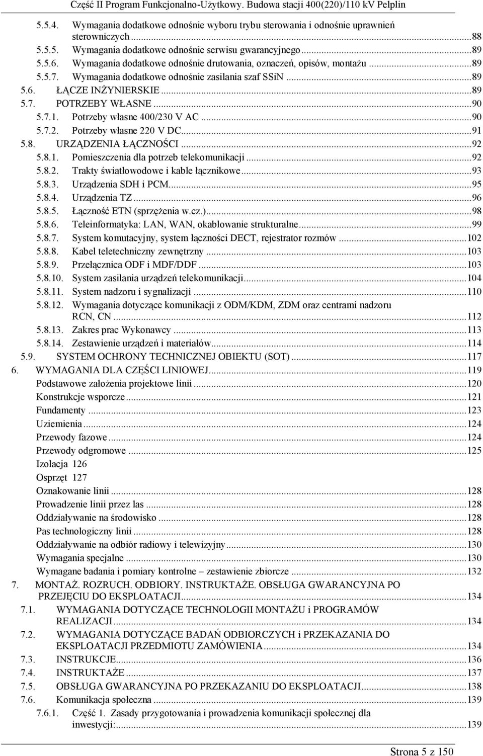 Potrzeby własne 400/230 V AC... 90 5.7.2. Potrzeby własne 220 V DC... 91 5.8. URZĄDZENIA ŁĄCZNOŚCI... 92 5.8.1. Pomieszczenia dla potrzeb telekomunikacji... 92 5.8.2. Trakty światłowodowe i kable łącznikowe.