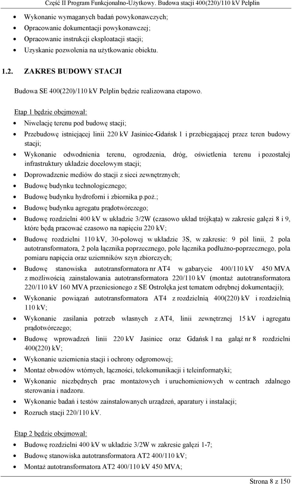 Etap 1 będzie obejmował: Niwelację terenu pod budowę stacji; Przebudowę istniejącej linii 220 kv Jasiniec-Gdańsk 1 i przebiegającej przez teren budowy stacji; Wykonanie odwodnienia terenu,