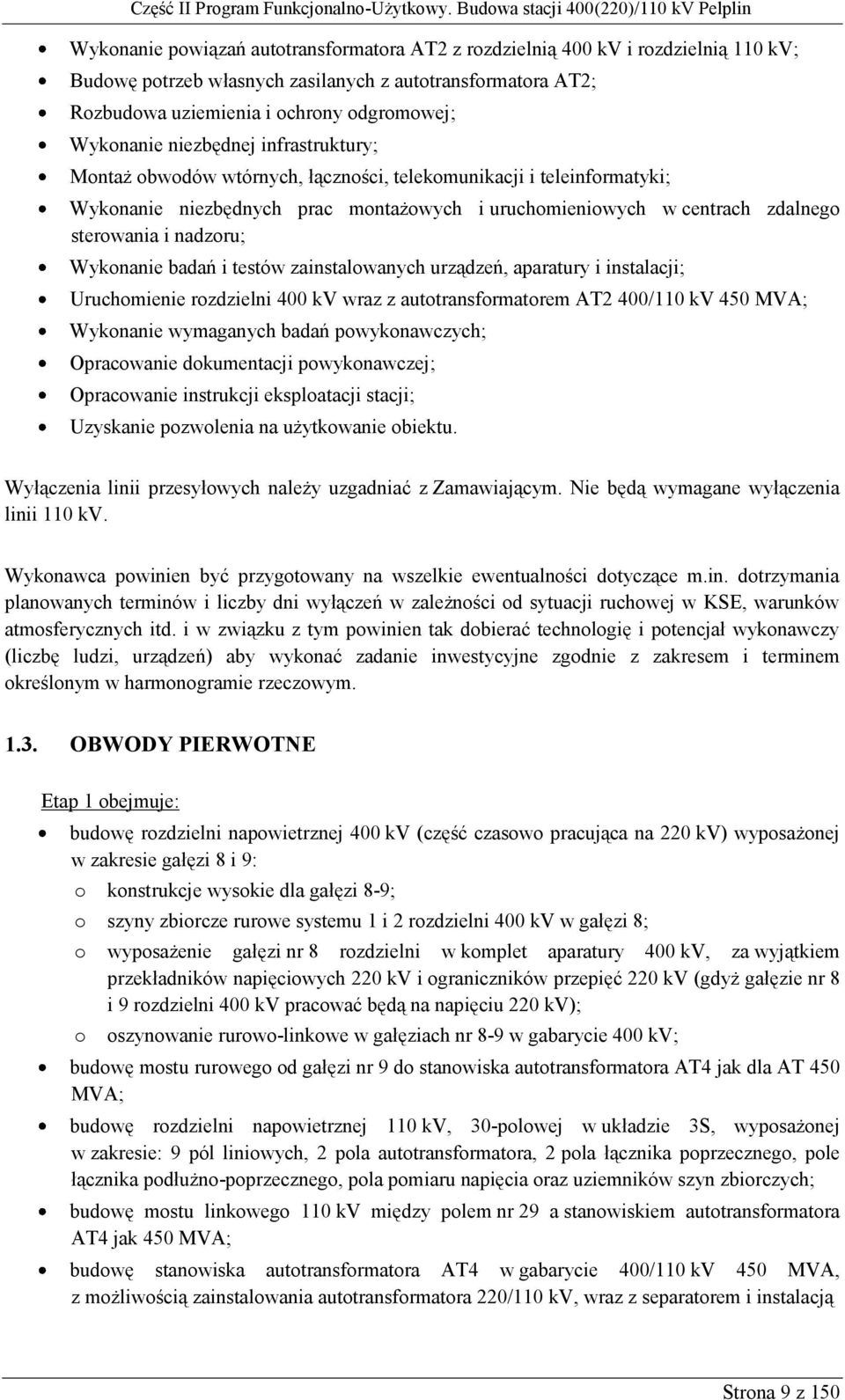 Wykonanie badań i testów zainstalowanych urządzeń, aparatury i instalacji; Uruchomienie rozdzielni 400 kv wraz z autotransformatorem AT2 400/110 kv 450 MVA; Wykonanie wymaganych badań powykonawczych;