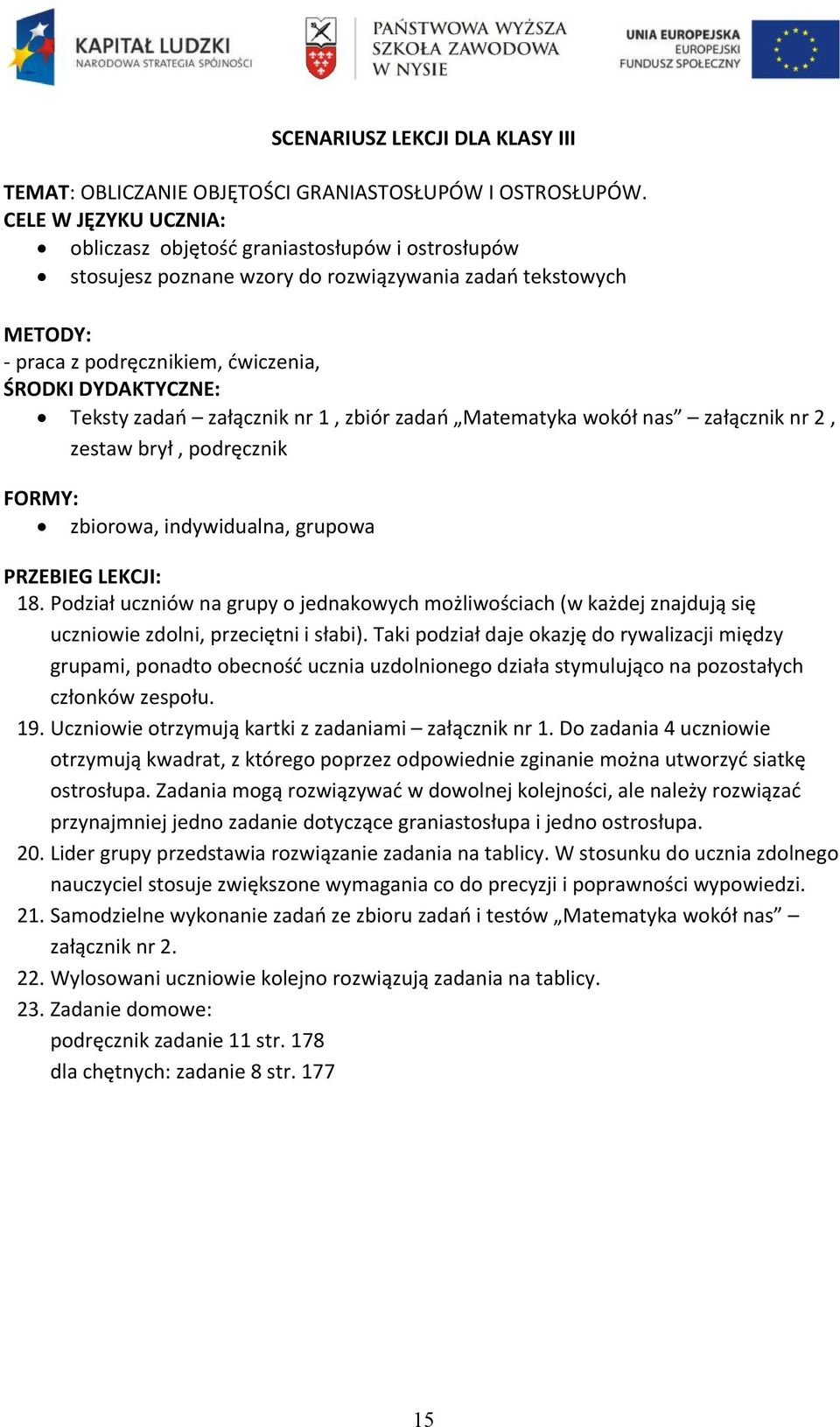 zadań załącznik nr 1, zbiór zadań Matematyka wokół nas załącznik nr 2, zestaw brył, podręcznik FORMY: zbiorowa, indywidualna, grupowa PRZEBIEG LEKCJI: 18.