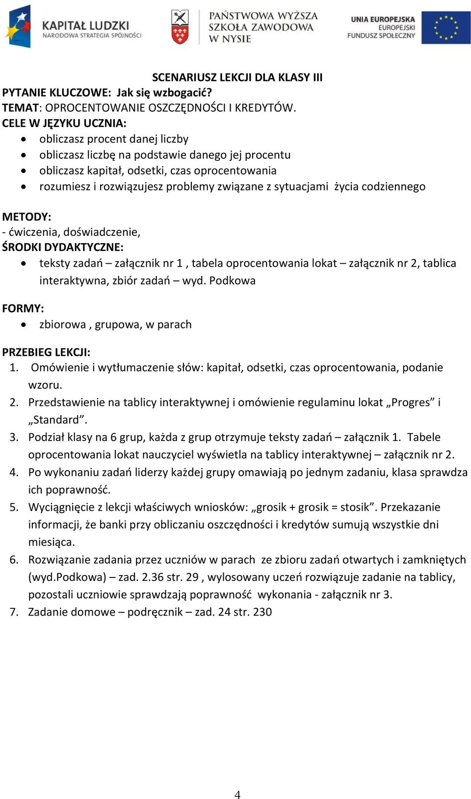 sytuacjami życia codziennego METODY: - ćwiczenia, doświadczenie, ŚRODKI DYDAKTYCZNE: teksty zadań załącznik nr 1, tabela oprocentowania lokat załącznik nr 2, tablica interaktywna, zbiór zadań wyd.