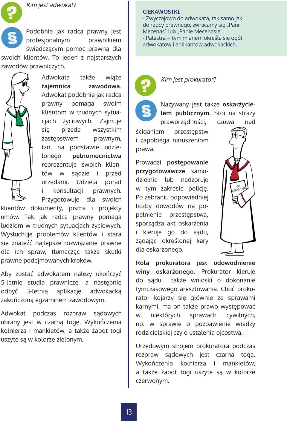 na podstawie udzielonego pełnomocnictwa reprezentuje swoich klientów w sądzie i przed urzędami. Udziela porad i konsultacji prawnych. Przygotowuje dla swoich klientów dokumenty, pisma i projekty umów.