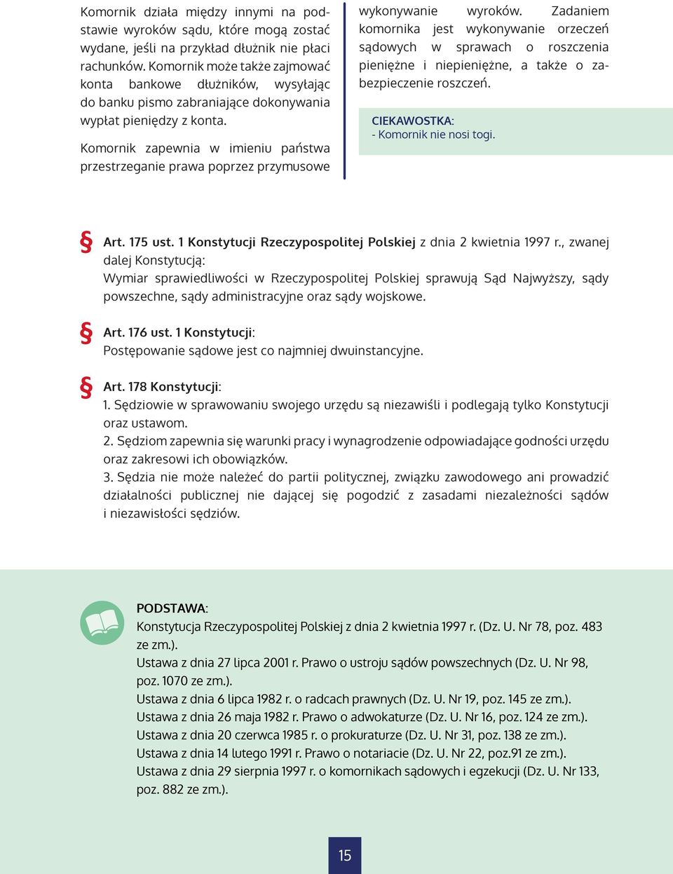 Komornik zapewnia w imieniu państwa przestrzeganie prawa poprzez przymusowe wykonywanie wyroków.