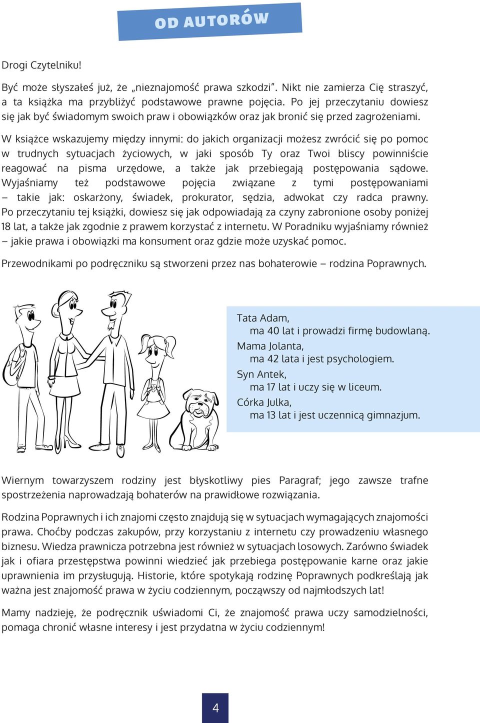 W książce wskazujemy między innymi: do jakich organizacji możesz zwrócić się po pomoc w trudnych sytuacjach życiowych, w jaki sposób Ty oraz Twoi bliscy powinniście reagować na pisma urzędowe, a