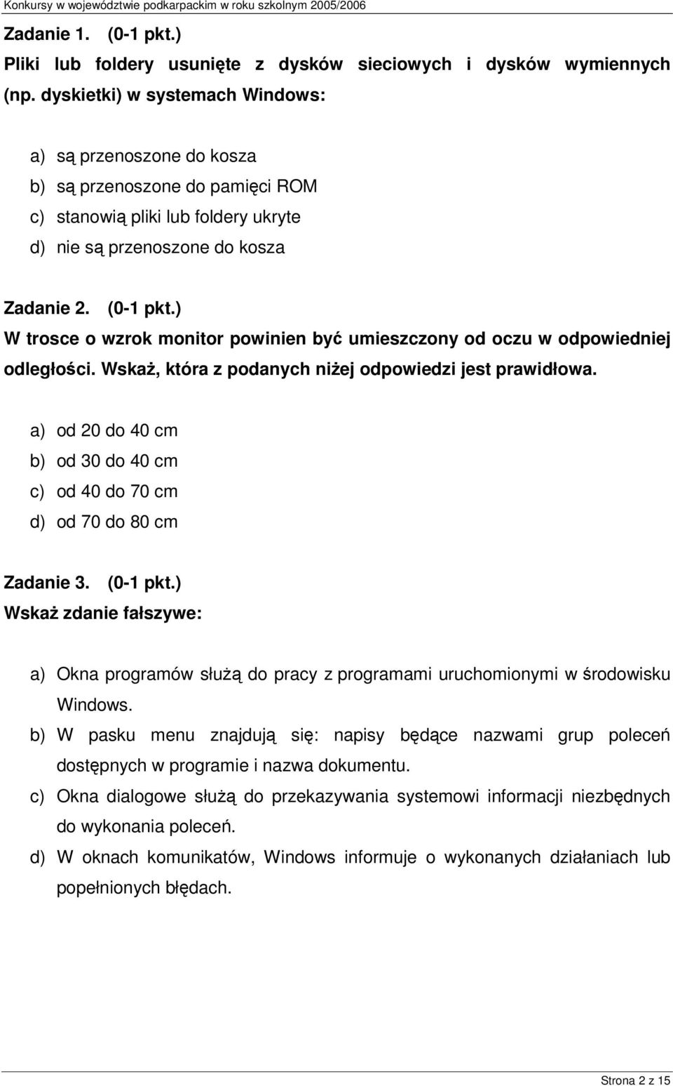 ) W trosce o wzrok monitor powinien być umieszczony od oczu w odpowiedniej odległości. Wskaż, która z podanych niżej odpowiedzi jest prawidłowa.