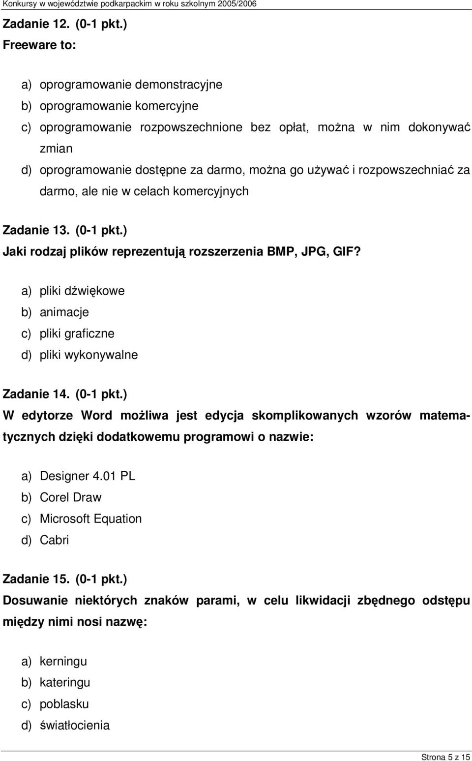 używać i rozpowszechniać za darmo, ale nie w celach komercyjnych Zadanie 13. (0-1 pkt.) Jaki rodzaj plików reprezentują rozszerzenia BMP, JPG, GIF?