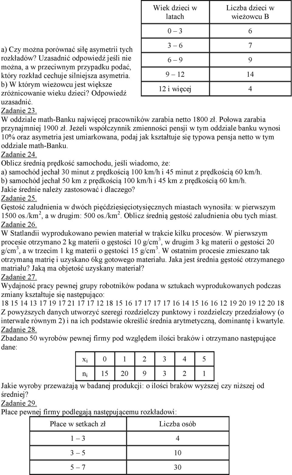 Odpowiedź uzasadnić. Zadanie 23. W oddziale math-banku najwięcej pracowników zarabia netto 800 zł. Połowa zarabia przynajmniej 900 zł.