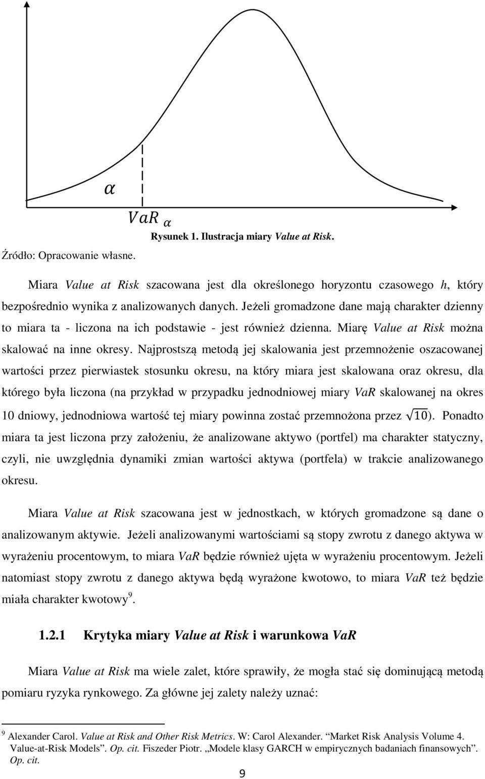 Najprostszą metodą jej skalowania jest przemnożenie oszacowanej wartości przez pierwiastek stosunku okresu, na który miara jest skalowana oraz okresu, dla którego była liczona (na przykład w