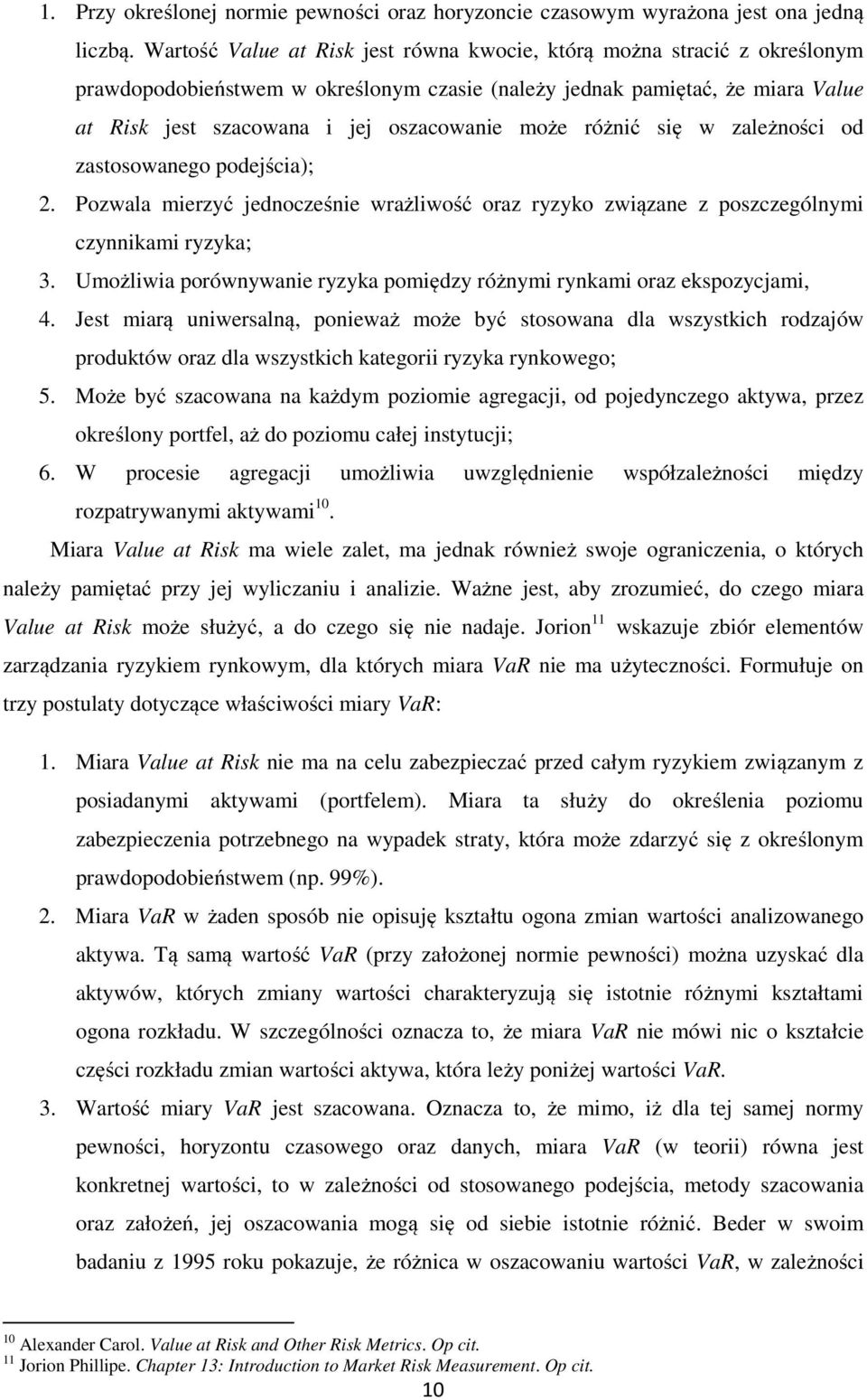 różnić się w zależności od zastosowanego podejścia); 2. Pozwala mierzyć jednocześnie wrażliwość oraz ryzyko związane z poszczególnymi czynnikami ryzyka; 3.