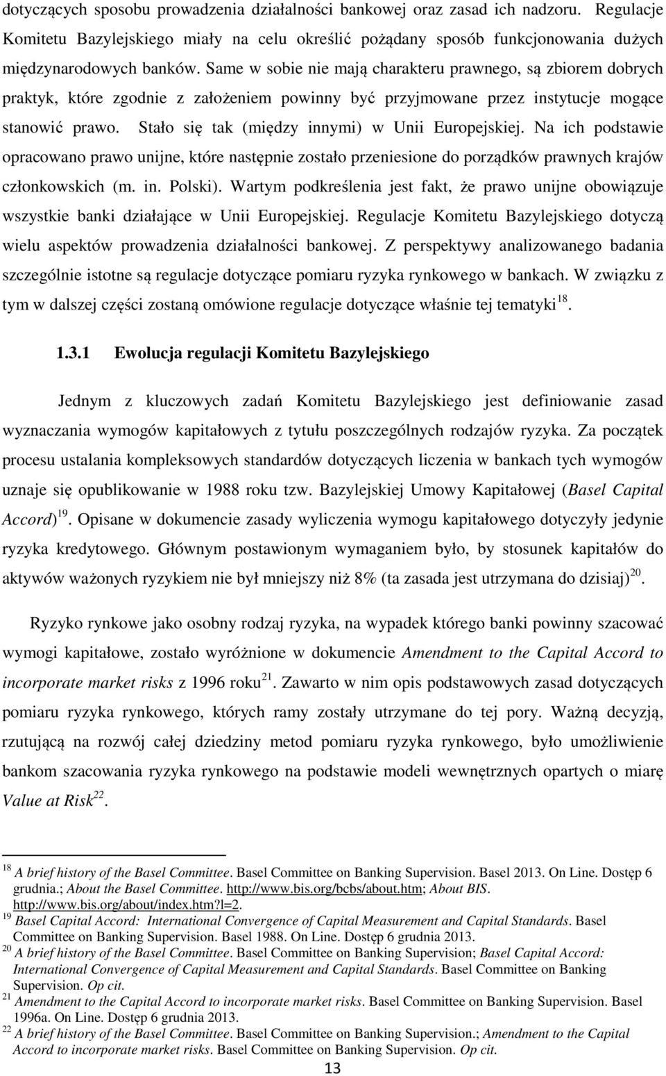 Stało się tak (między innymi) w Unii Europejskiej. Na ich podstawie opracowano prawo unijne, które następnie zostało przeniesione do porządków prawnych krajów członkowskich (m. in. Polski).