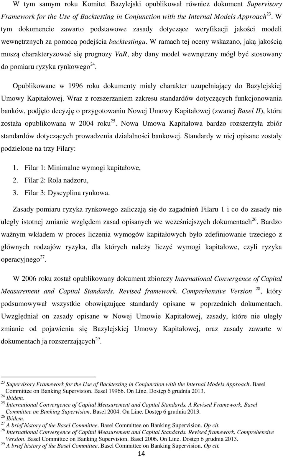 W ramach tej oceny wskazano, jaką jakością muszą charakteryzować się prognozy VaR, aby dany model wewnętrzny mógł być stosowany do pomiaru ryzyka rynkowego 24.