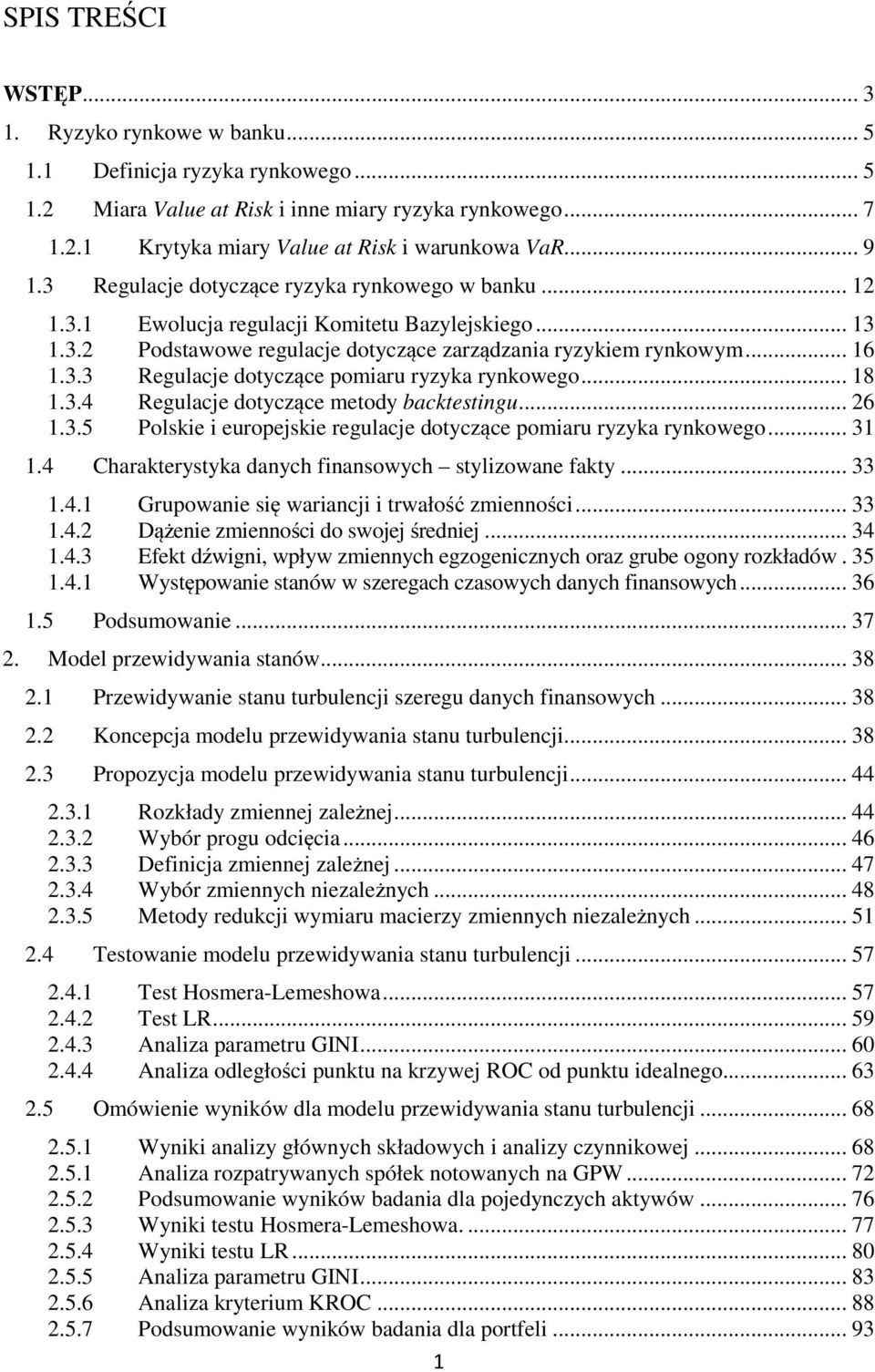 .. 18 1.3.4 Regulacje dotyczące metody backtestingu... 26 1.3.5 Polskie i europejskie regulacje dotyczące pomiaru ryzyka rynkowego... 31 1.4 Charakterystyka danych finansowych stylizowane fakty... 33 1.