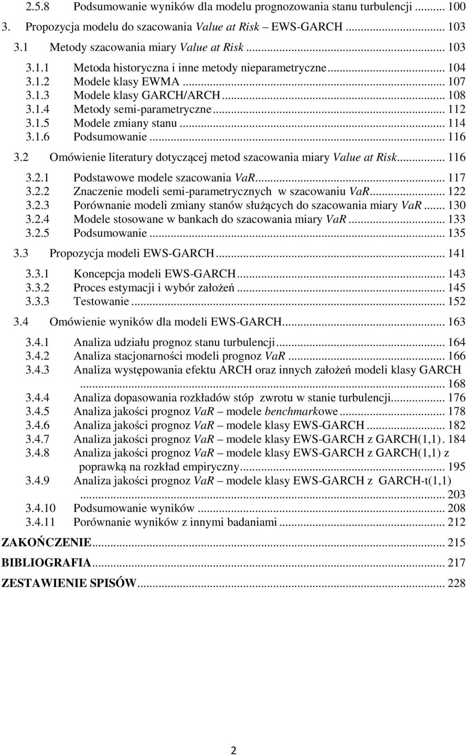 2 Omówienie literatury dotyczącej metod szacowania miary Value at Risk... 116 3.2.1 Podstawowe modele szacowania VaR... 117 3.2.2 Znaczenie modeli semi-parametrycznych w szacowaniu VaR... 122 3.2.3 Porównanie modeli zmiany stanów służących do szacowania miary VaR.