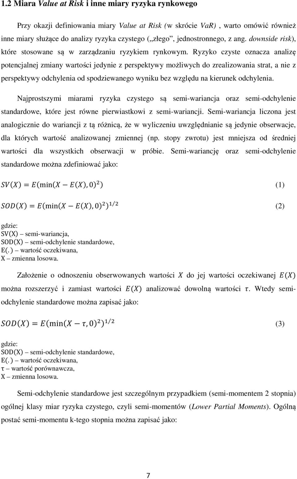 Ryzyko czyste oznacza analizę potencjalnej zmiany wartości jedynie z perspektywy możliwych do zrealizowania strat, a nie z perspektywy odchylenia od spodziewanego wyniku bez względu na kierunek