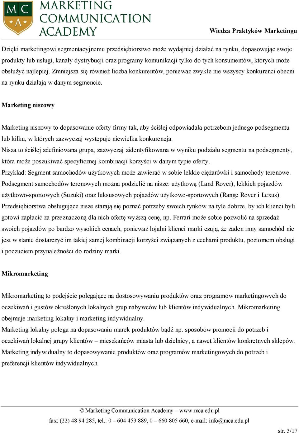 Marketing niszowy Marketing niszowy to dopasowanie oferty firmy tak, aby ściślej odpowiadała potrzebom jednego podsegmentu lub kilku, w których zazwyczaj występuje niewielka konkurencja.