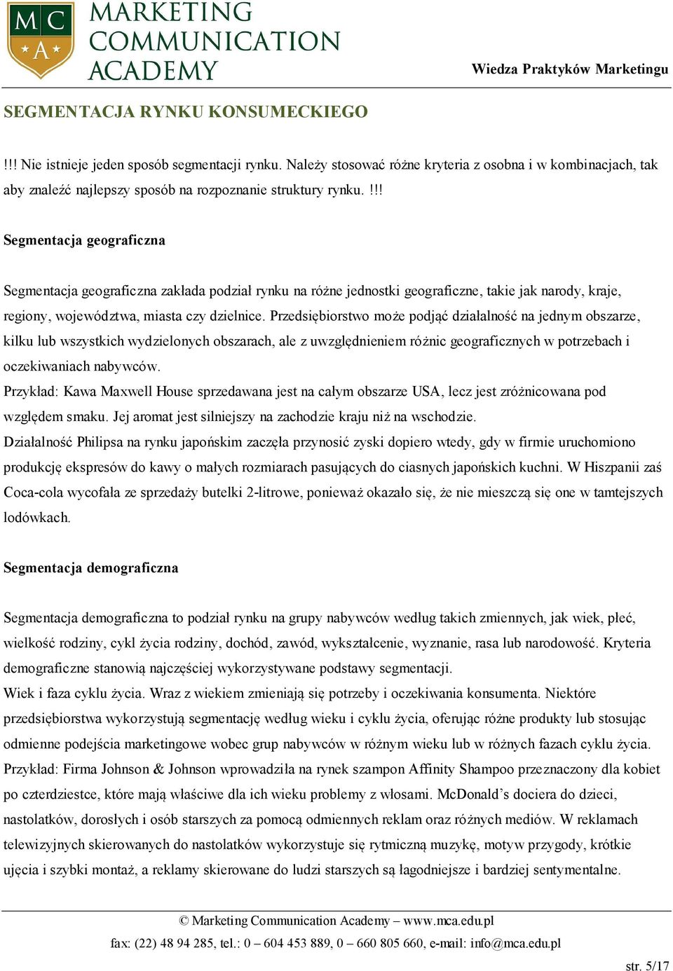 !!! Segmentacja geograficzna Segmentacja geograficzna zakłada podział rynku na różne jednostki geograficzne, takie jak narody, kraje, regiony, województwa, miasta czy dzielnice.