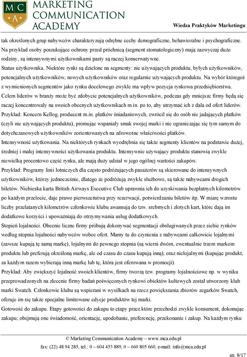 Niektóre rynki są dzielone na segmenty: nie używających produktu, byłych użytkowników, potencjalnych użytkowników, nowych użytkowników oraz regularnie używających produktu.