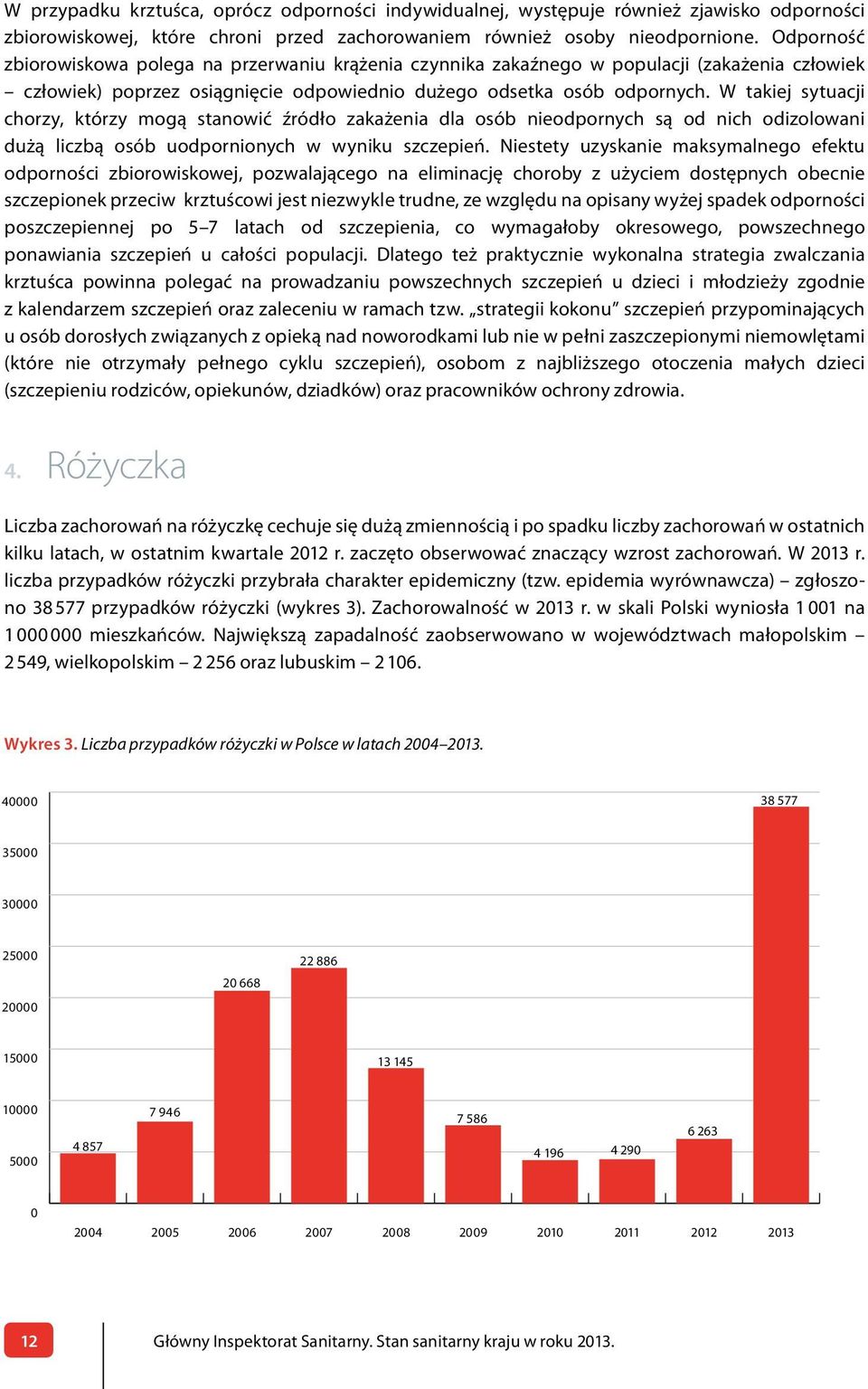 W takiej sytuacji chorzy, którzy mogą stanowić źródło zakażenia dla osób nieodpornych są od nich odizolowani dużą liczbą osób uodpornionych w wyniku szczepień.