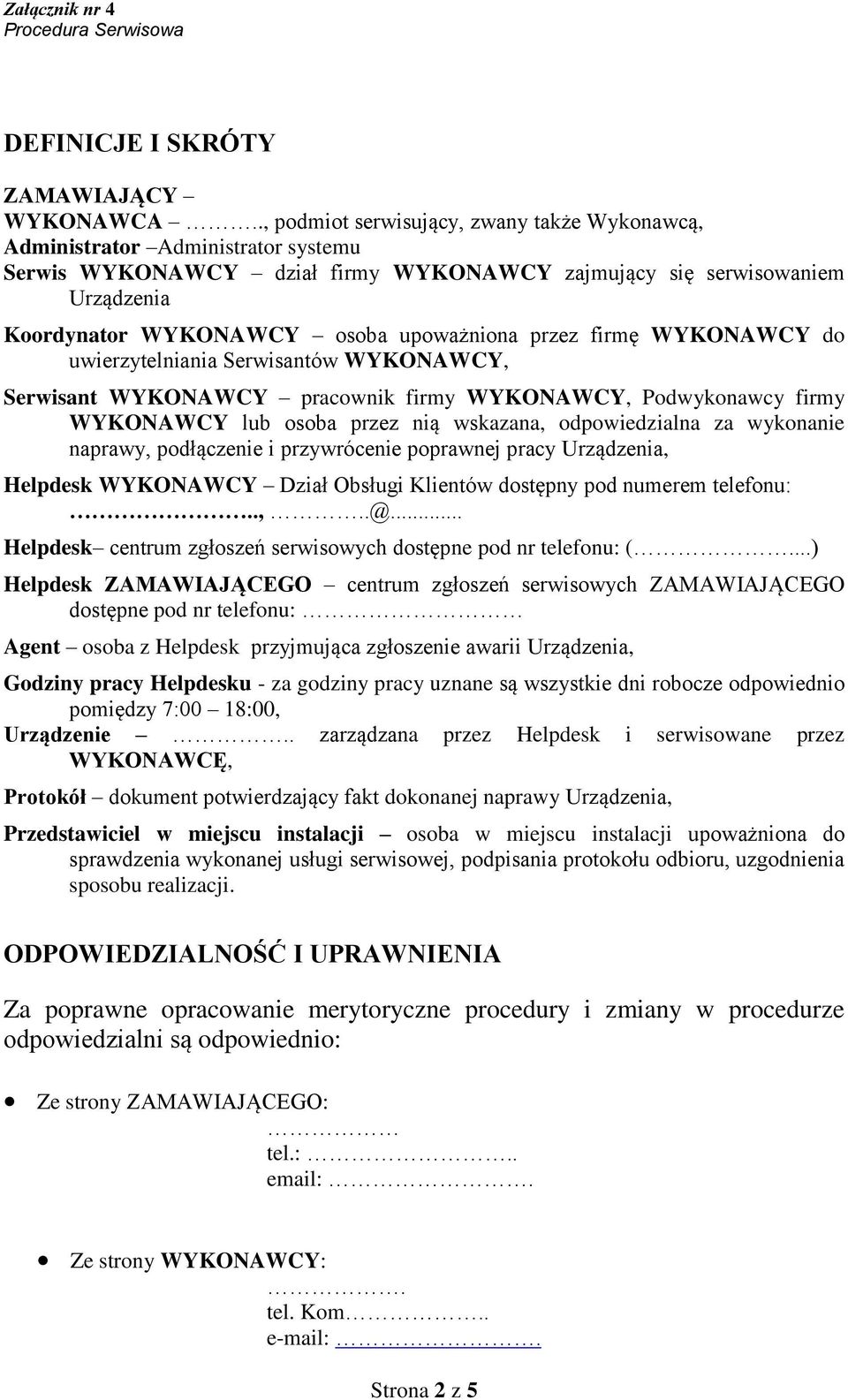 upoważniona przez firmę WYKONAWCY do uwierzytelniania Serwisantów WYKONAWCY, Serwisant WYKONAWCY pracownik firmy WYKONAWCY, Podwykonawcy firmy WYKONAWCY lub osoba przez nią wskazana, odpowiedzialna