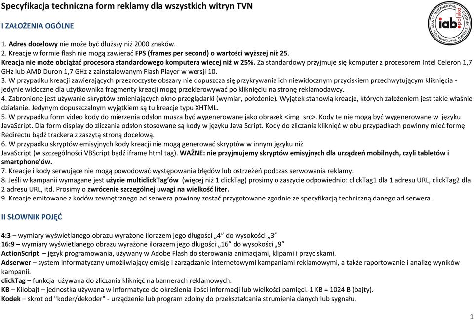 Za standardowy przyjmuje się komputer z procesorem Intel Celeron 1,7 GHz lub AMD Duron 1,7 GHz z zainstalowanym Flash Player w wersji 10. 3.