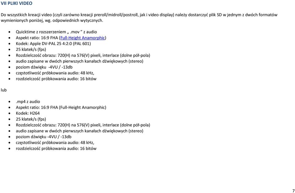 mov z audio Aspekt ratio: 16:9 FHA (Full-Height Anamorphic) Kodek: Apple DV-PAL 25 4:2:0 (PAL 601) 25 klatek/s (fps) Rozdzielczość obrazu: 720(H) na 576(V) pixeli, interlace (dolne pół-pola) audio