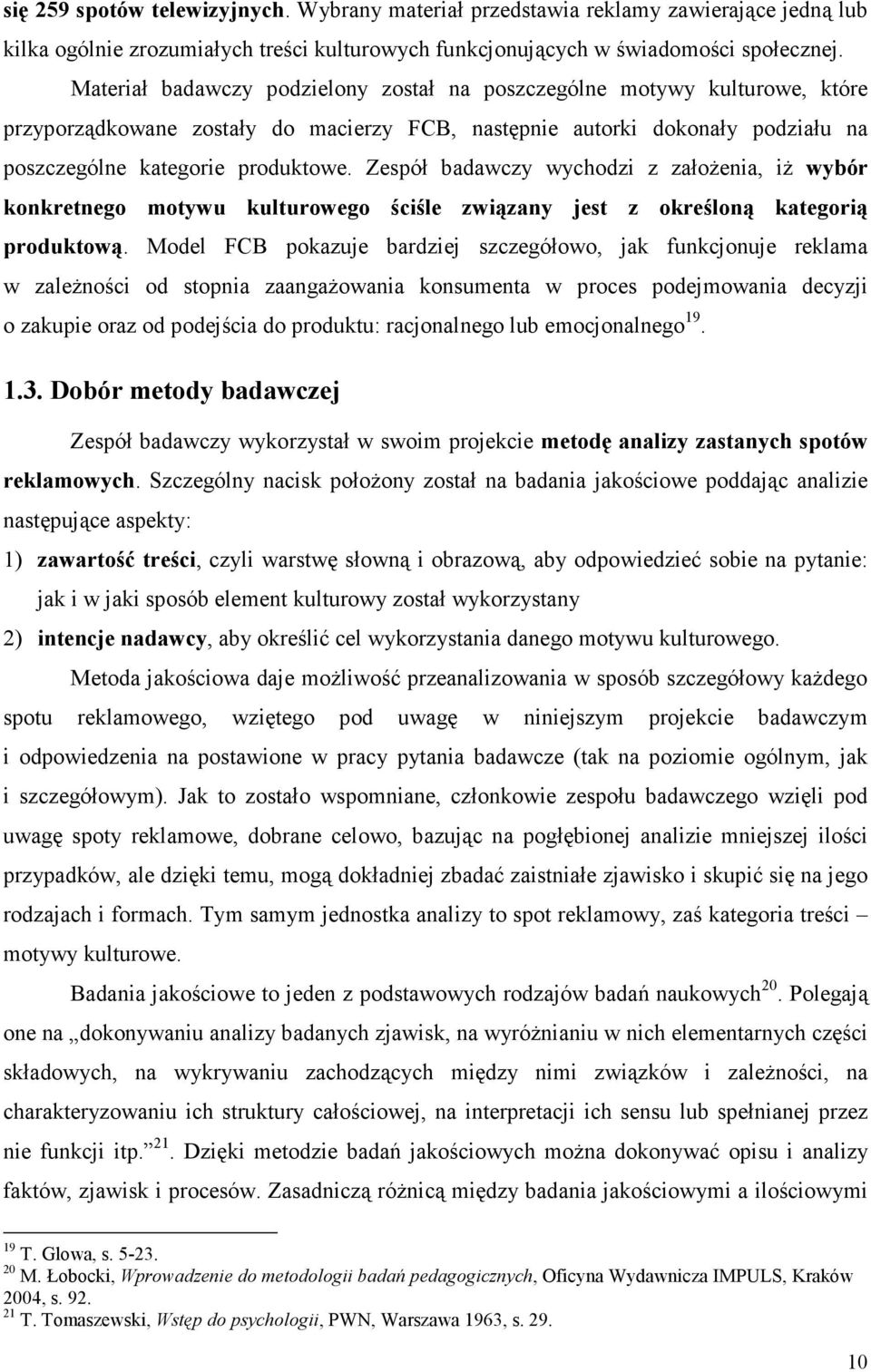 Zespół badawczy wychodzi z załoŝenia, iŝ wybór konkretnego motywu kulturowego ściśle związany jest z określoną kategorią produktową.