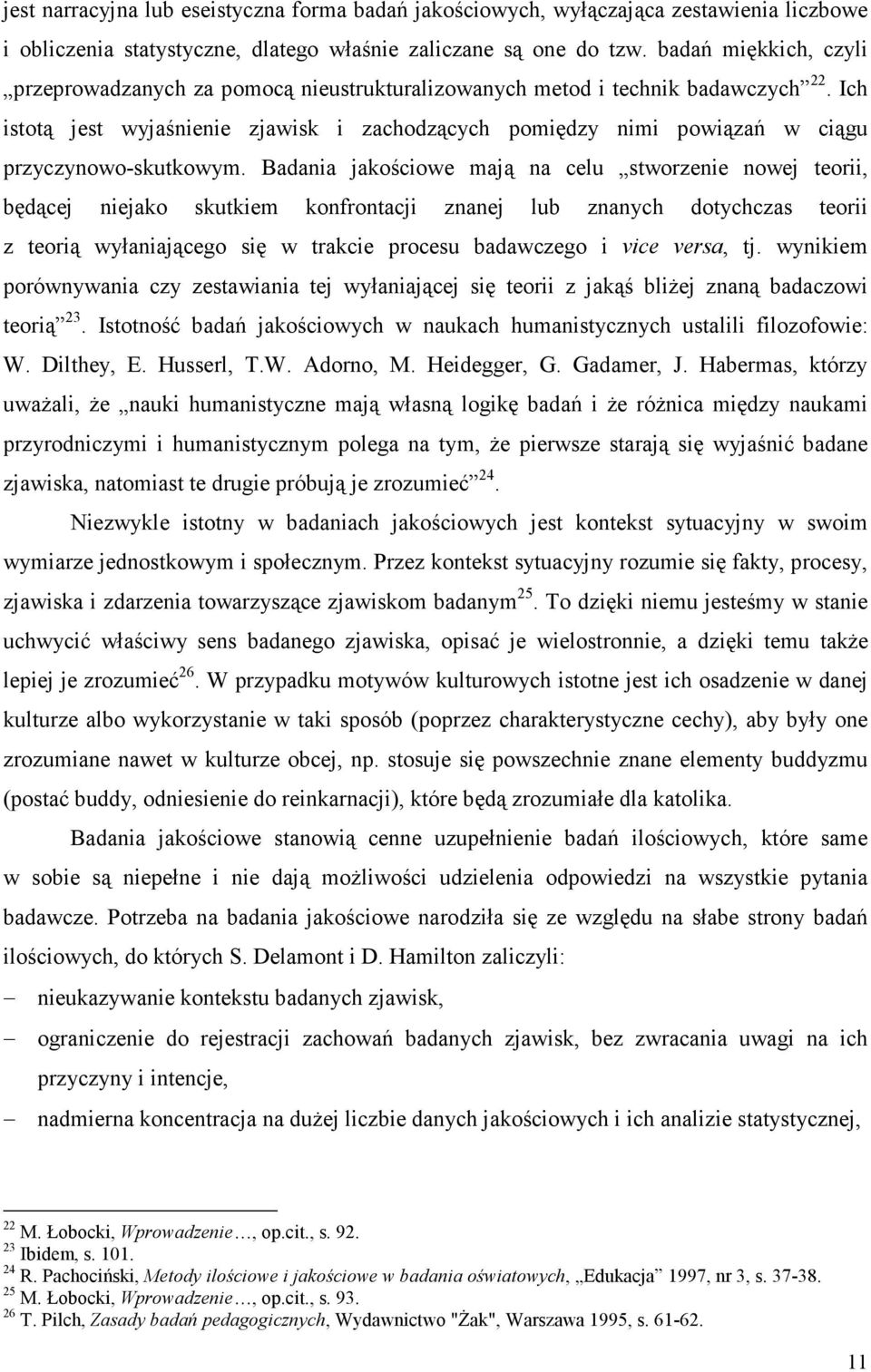 Ich istotą jest wyjaśnienie zjawisk i zachodzących pomiędzy nimi powiązań w ciągu przyczynowo-skutkowym.