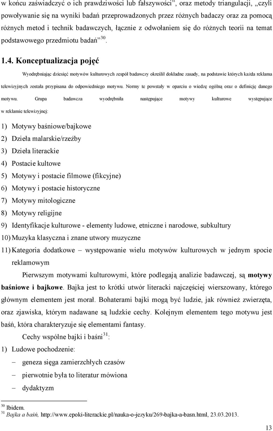 Konceptualizacja pojęć Wyodrębniając dziesięć motywów kulturowych zespół badawczy określił dokładne zasady, na podstawie których kaŝda reklama telewizyjnych została przypisana do odpowiedniego motywu.