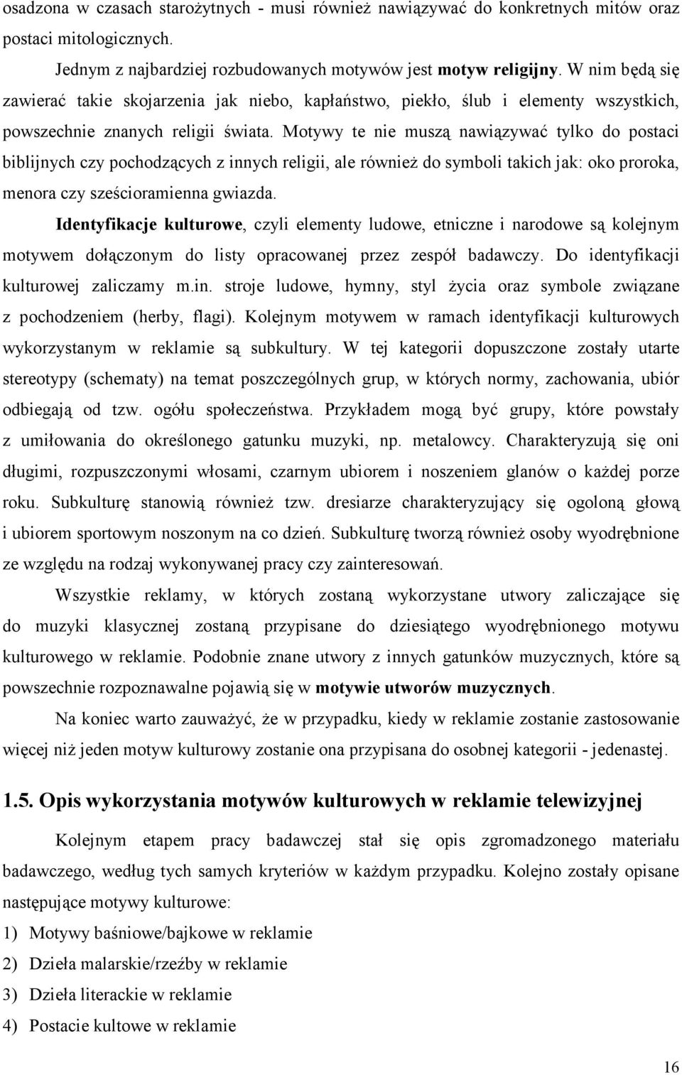 Motywy te nie muszą nawiązywać tylko do postaci biblijnych czy pochodzących z innych religii, ale równieŝ do symboli takich jak: oko proroka, menora czy sześcioramienna gwiazda.